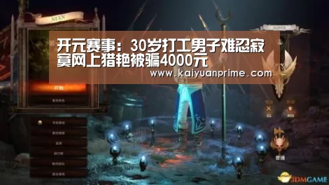 开元赛事:30岁打工男子难忍寂寞网上猎艳被骗4000元(图2) 开元游戏